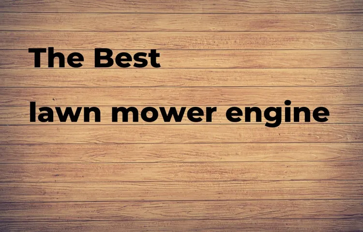 Which Lawn Mower Engine is the Best for Effortless Lawn Maintenance?