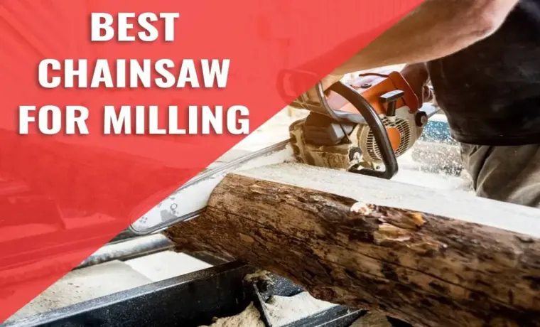 What Kind of Chainsaw Do I Need for Milling: The Ultimate Guide