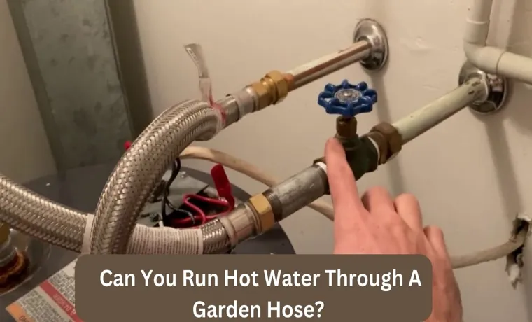 can i run hot water through a garden hose