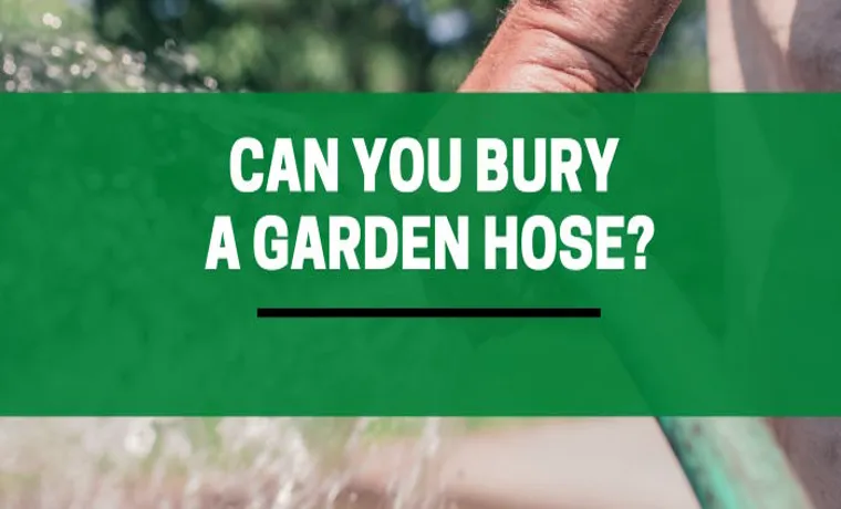 can you bury a garden hose