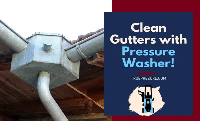 how to clean gutters pressure washer