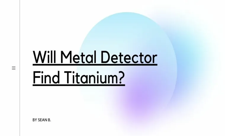 How to Find Titanium with a Metal Detector: A Beginner’s Guide