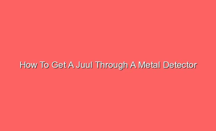 how to hide a juul through a metal detector