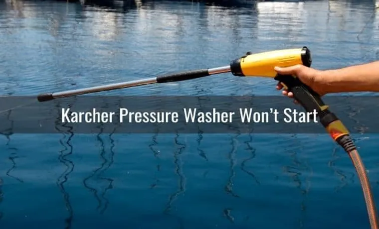 How to Start a Karcher Gas Pressure Washer: The Ultimate Guide