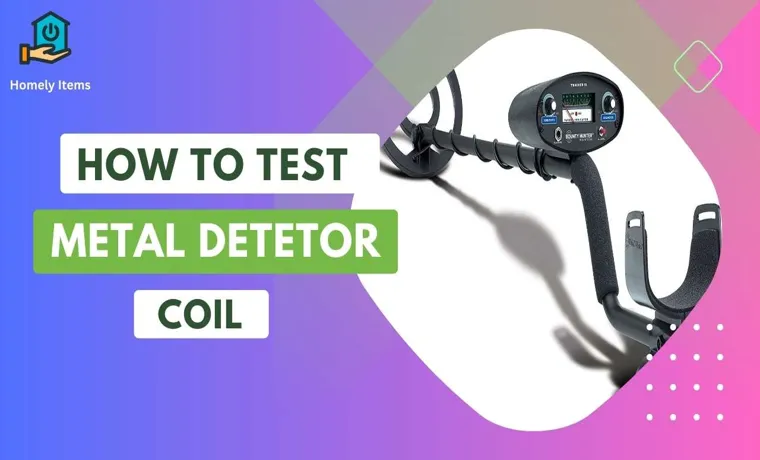 How to Test a Metal Detector Coil: Your Complete Guide