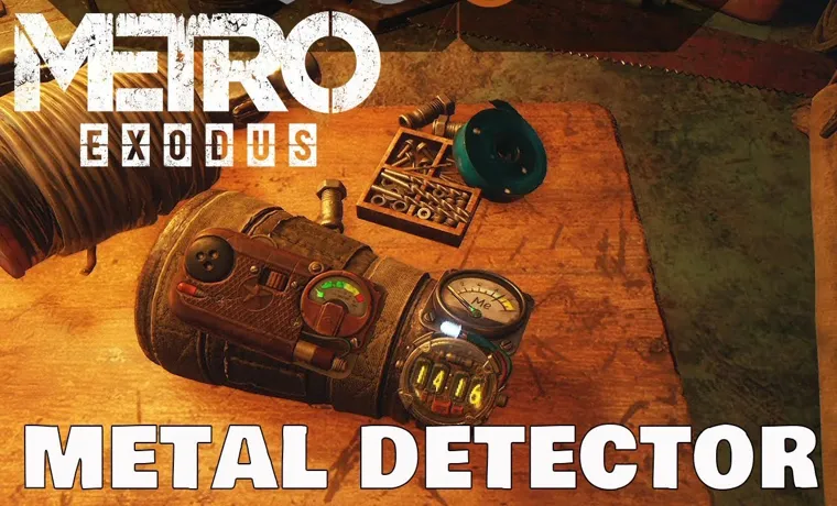 Metro Exodus: Why Did My Metal Detector Stop Beeping? Troubleshooting Guide to Diagnose the Issue