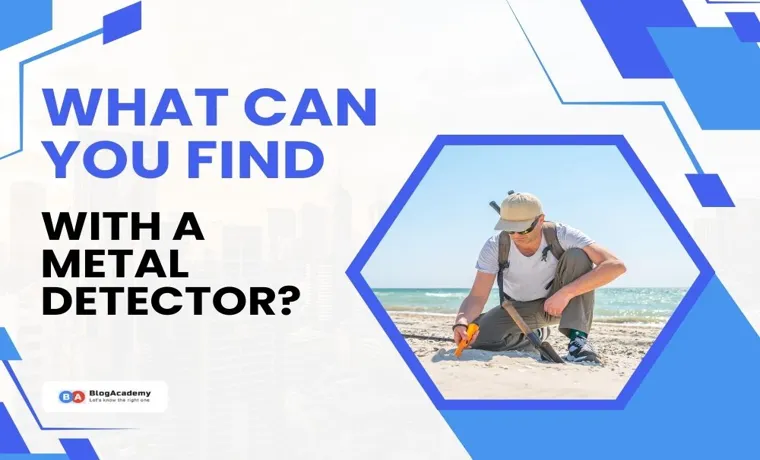 What Can You Find with a Metal Detector? Uncover Hidden Treasures!