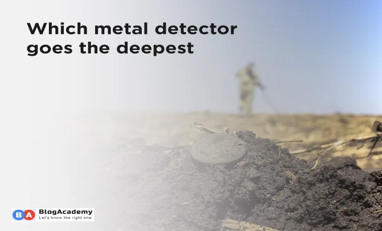 What Metal Detector Goes the Deepest? Expert Guide to Finding the Best Deep-Seeking Models