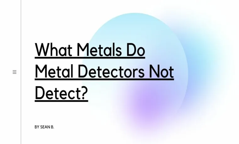 what metals can a metal detector not detect