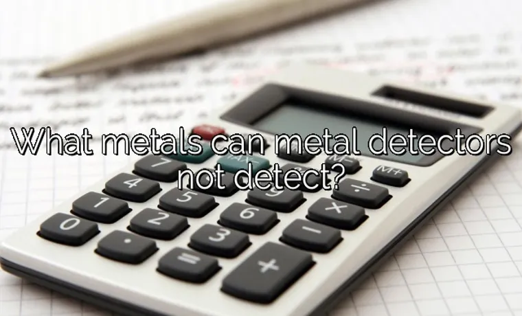 What Metals Can A Metal Detector Not Detect: A Comprehensive Guide