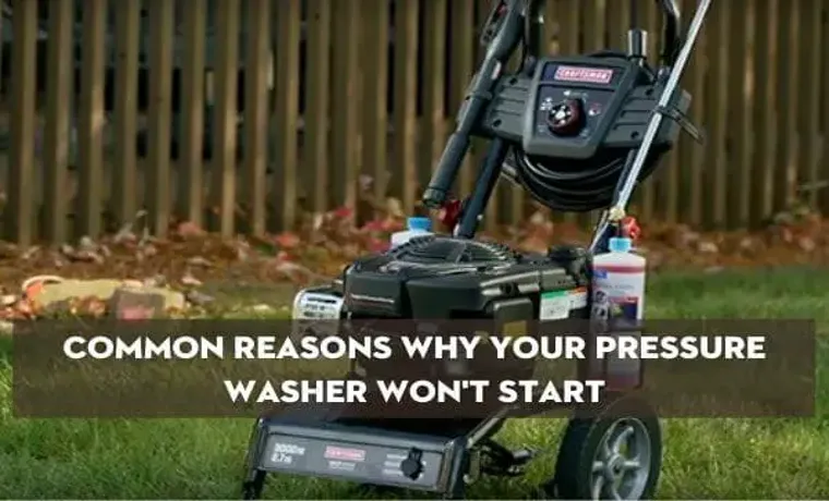 Why Won’t Pressure Washer Start? Troubleshooting Tips to Fix the Issue