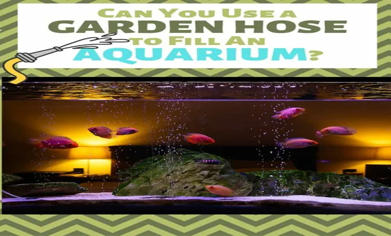 can you fill a fish tank with a garden hose