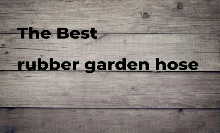 who makes the best rubber garden hose