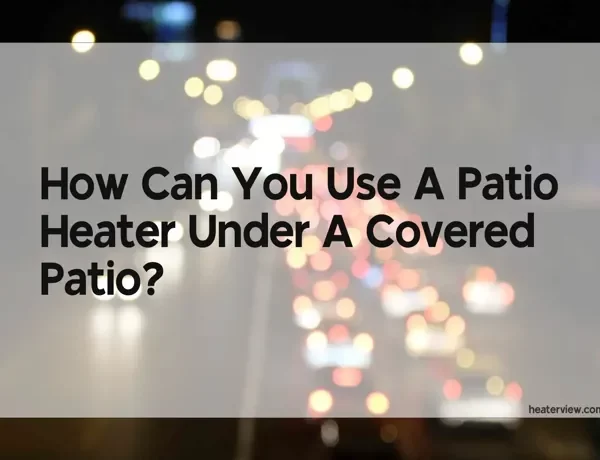 Can You Use a Patio Heater Under a Covered Patio? A Comprehensive Guide