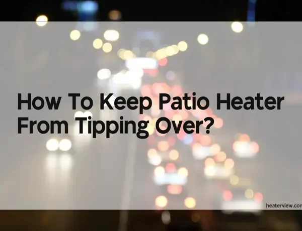 How to Keep Patio Heater from Tipping Over: Tips and Tricks