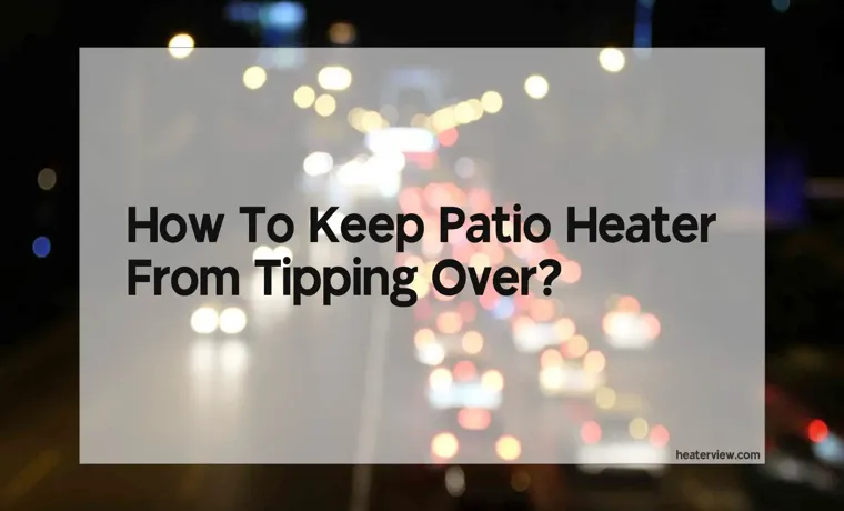 how to keep patio heater from tipping over